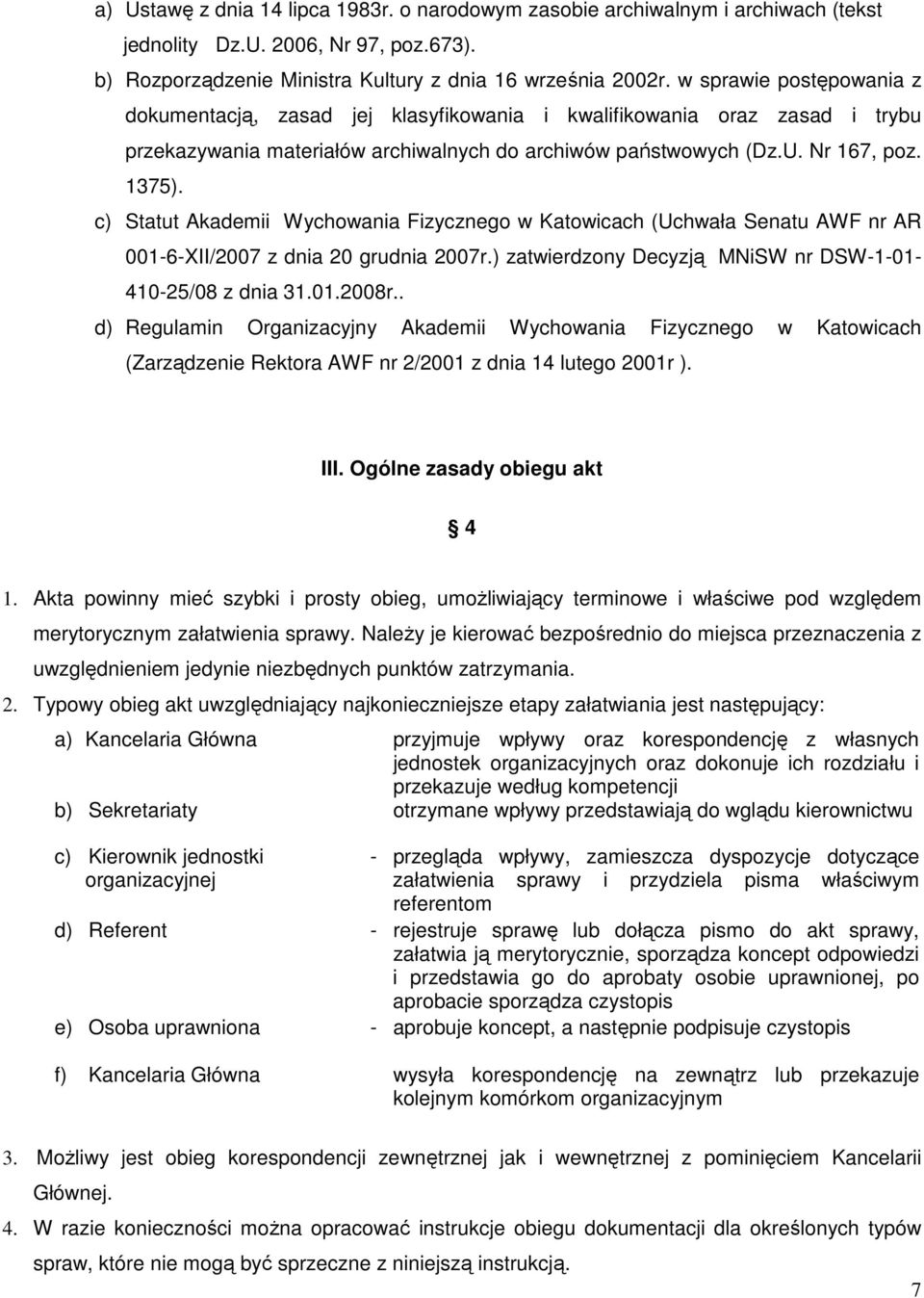 c) Statut Akademii Wychowania Fizycznego w Katowicach (Uchwała Senatu AWF nr AR 001-6-XII/2007 z dnia 20 grudnia 2007r.) zatwierdzony Decyzją MNiSW nr DSW-1-01- 410-25/08 z dnia 31.01.2008r.