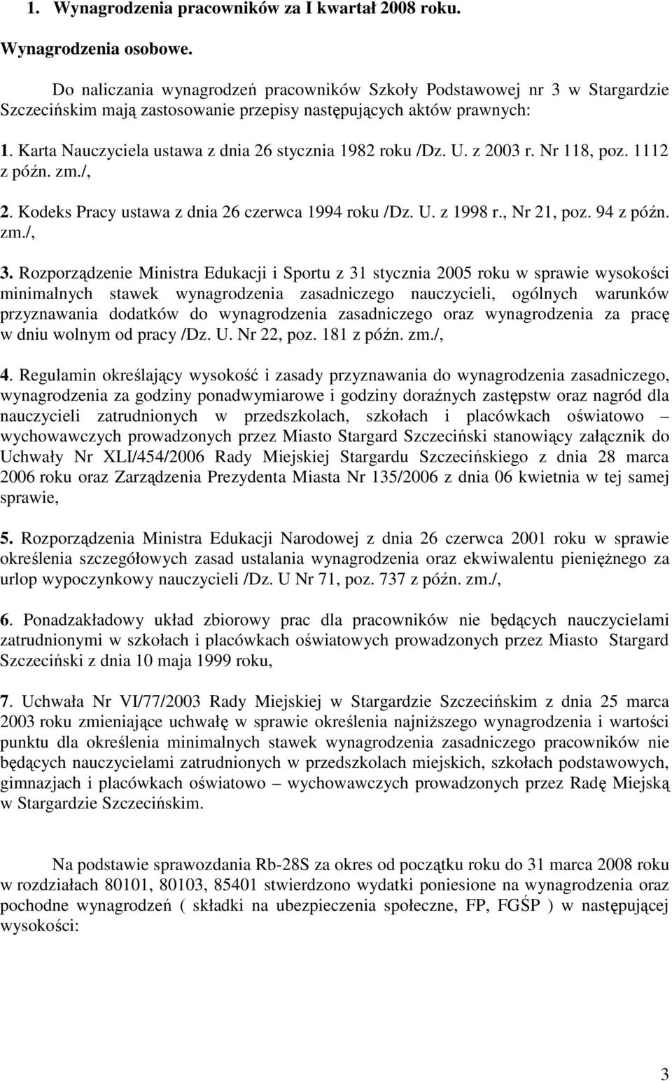 Karta Nauczyciela ustawa z dnia 26 stycznia 1982 roku /Dz. U. z 2003 r. Nr 118, poz. 1112 z późn. zm./, 2. Kodeks Pracy ustawa z dnia 26 czerwca 1994 roku /Dz. U. z 1998 r., Nr 21, poz. 94 z późn. zm./, 3.