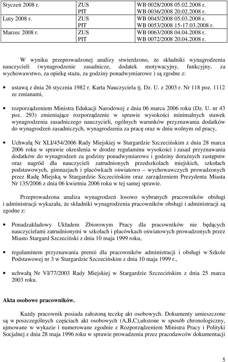 W wyniku przeprowadzonej analizy stwierdzono, Ŝe składniki wynagrodzenia nauczycieli (wynagrodzenie zasadnicze, dodatek motywacyjny, funkcyjny, za wychowawstwo, za opiekę staŝu, za godziny