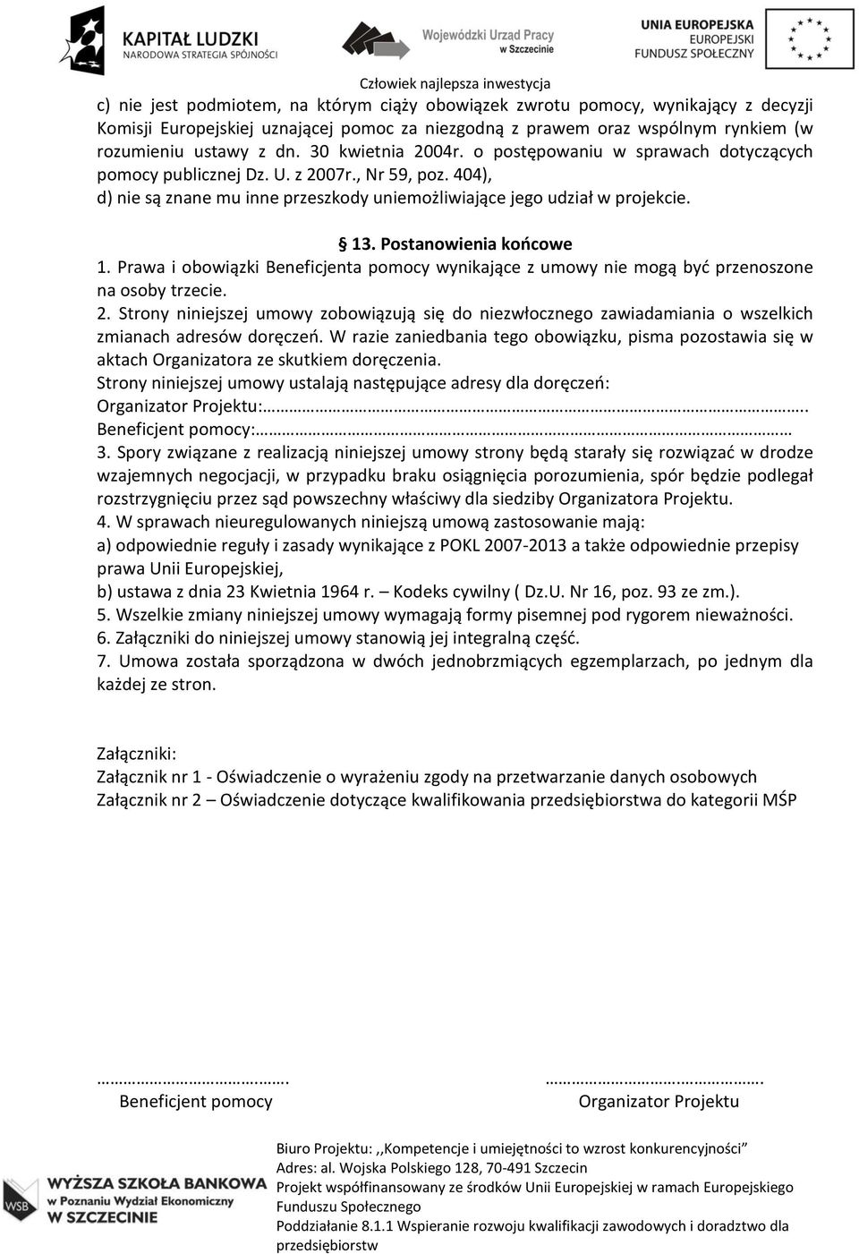 Postanowienia końcowe 1. Prawa i obowiązki Beneficjenta pomocy wynikające z umowy nie mogą być przenoszone na osoby trzecie. 2.