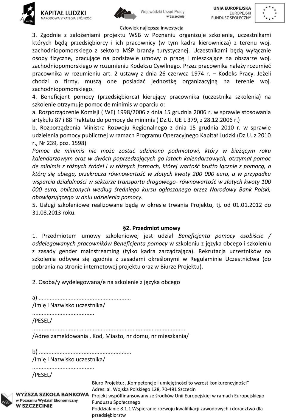 zachodniopomorskiego w rozumieniu Kodeksu Cywilnego. Przez pracownika należy rozumieć pracownika w rozumieniu art. 2 ustawy z dnia 26 czerwca 1974 r. Kodeks Pracy.