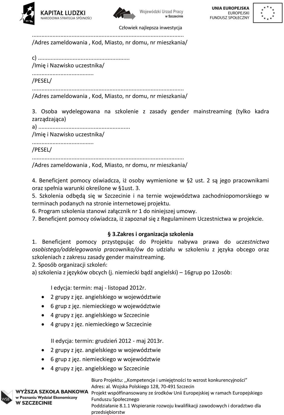 Beneficjent pomocy oświadcza, iż osoby wymienione w 2 ust. 2 są jego pracownikami oraz spełnia warunki określone w 1ust. 3. 5.