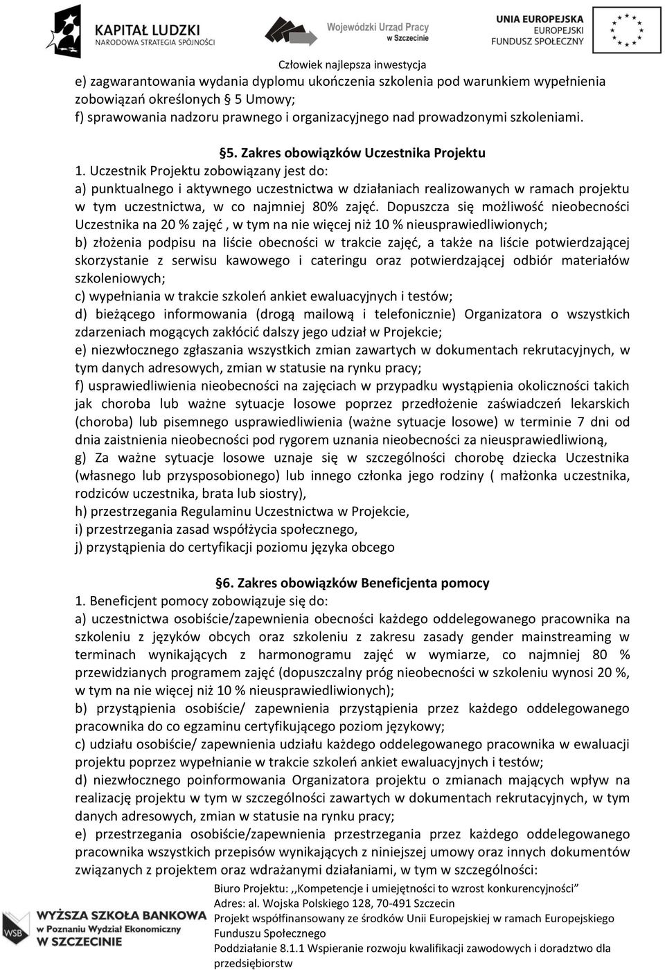 Dopuszcza się możliwość nieobecności Uczestnika na 20 % zajęć, w tym na nie więcej niż 10 % nieusprawiedliwionych; b) złożenia podpisu na liście obecności w trakcie zajęć, a także na liście