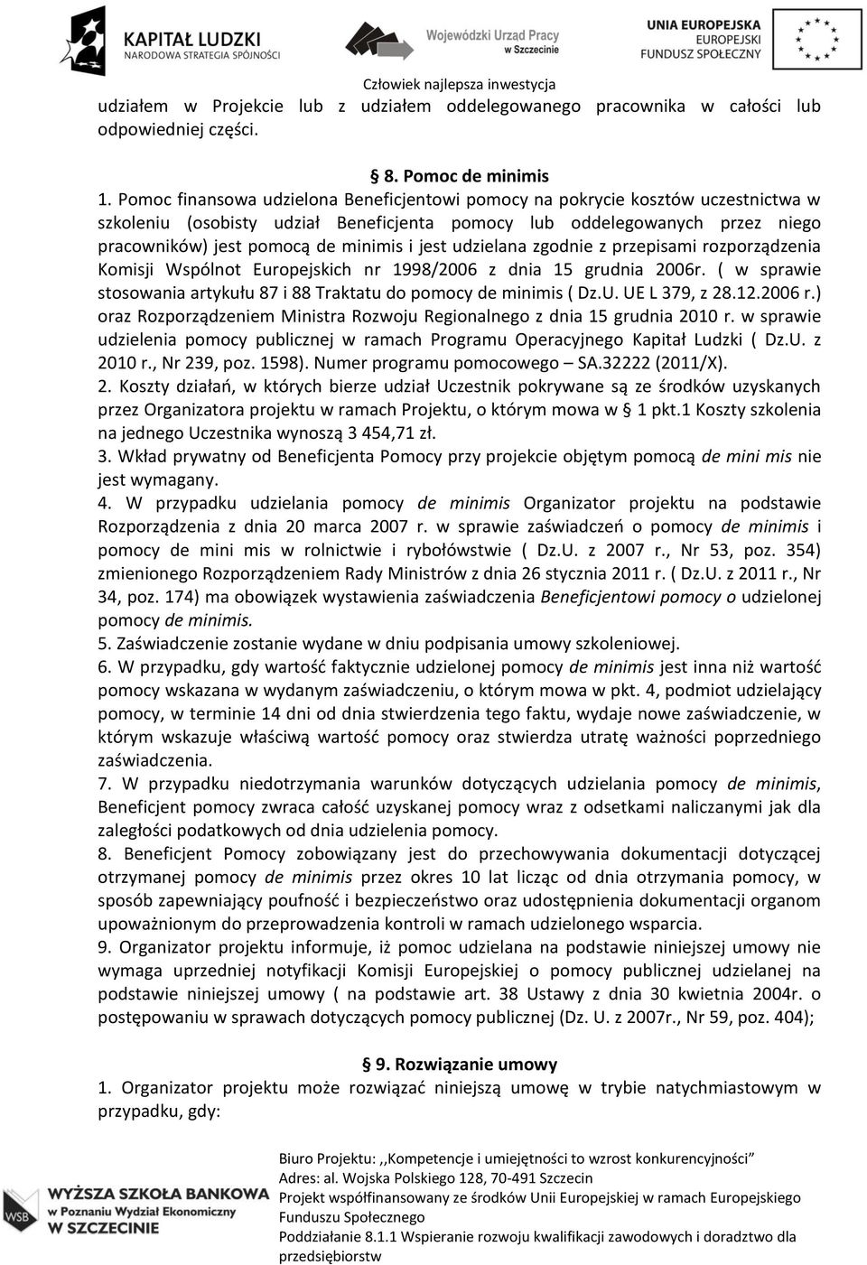 jest udzielana zgodnie z przepisami rozporządzenia Komisji Wspólnot Europejskich nr 1998/2006 z dnia 15 grudnia 2006r. ( w sprawie stosowania artykułu 87 i 88 Traktatu do pomocy de minimis ( Dz.U.