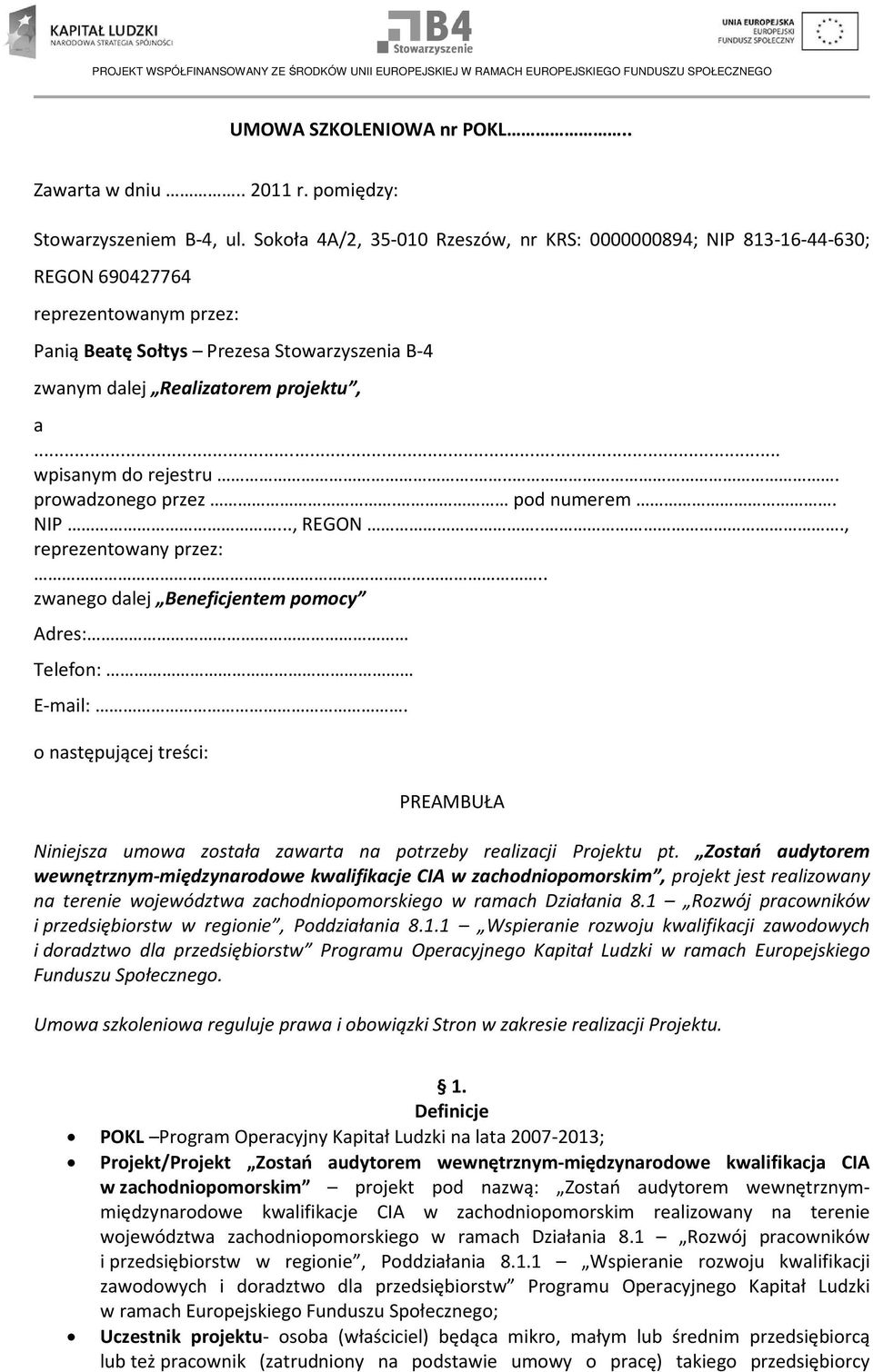 .. wpisanym do rejestru.... prowadzonego przez. pod numerem. NIP..., REGON..., reprezentowany przez:.. zwanego dalej Beneficjentem pomocy Adres: Telefon: E-mail:.