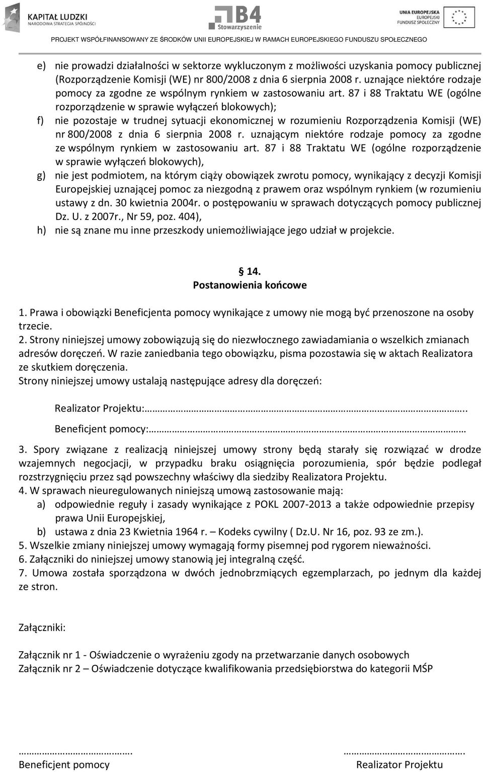 87 i 88 Traktatu WE (ogólne rozporządzenie w sprawie wyłączeń blokowych); f) nie pozostaje w trudnej sytuacji ekonomicznej w rozumieniu Rozporządzenia Komisji (WE) nr 800/2008 z dnia 6 sierpnia 2008