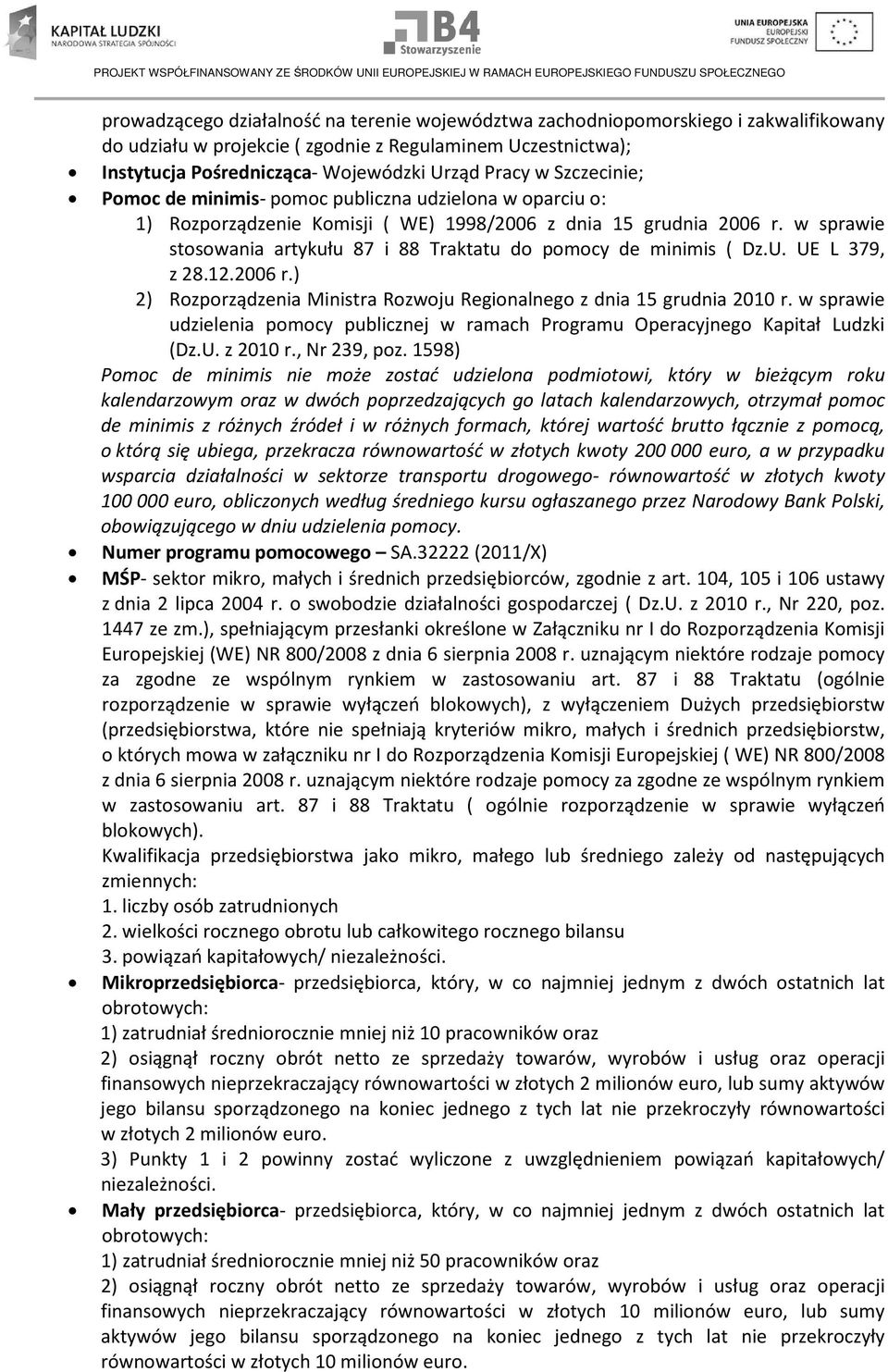 w sprawie stosowania artykułu 87 i 88 Traktatu do pomocy de minimis ( Dz.U. UE L 379, z 28.12.2006 r.) 2) Rozporządzenia Ministra Rozwoju Regionalnego z dnia 15 grudnia 2010 r.