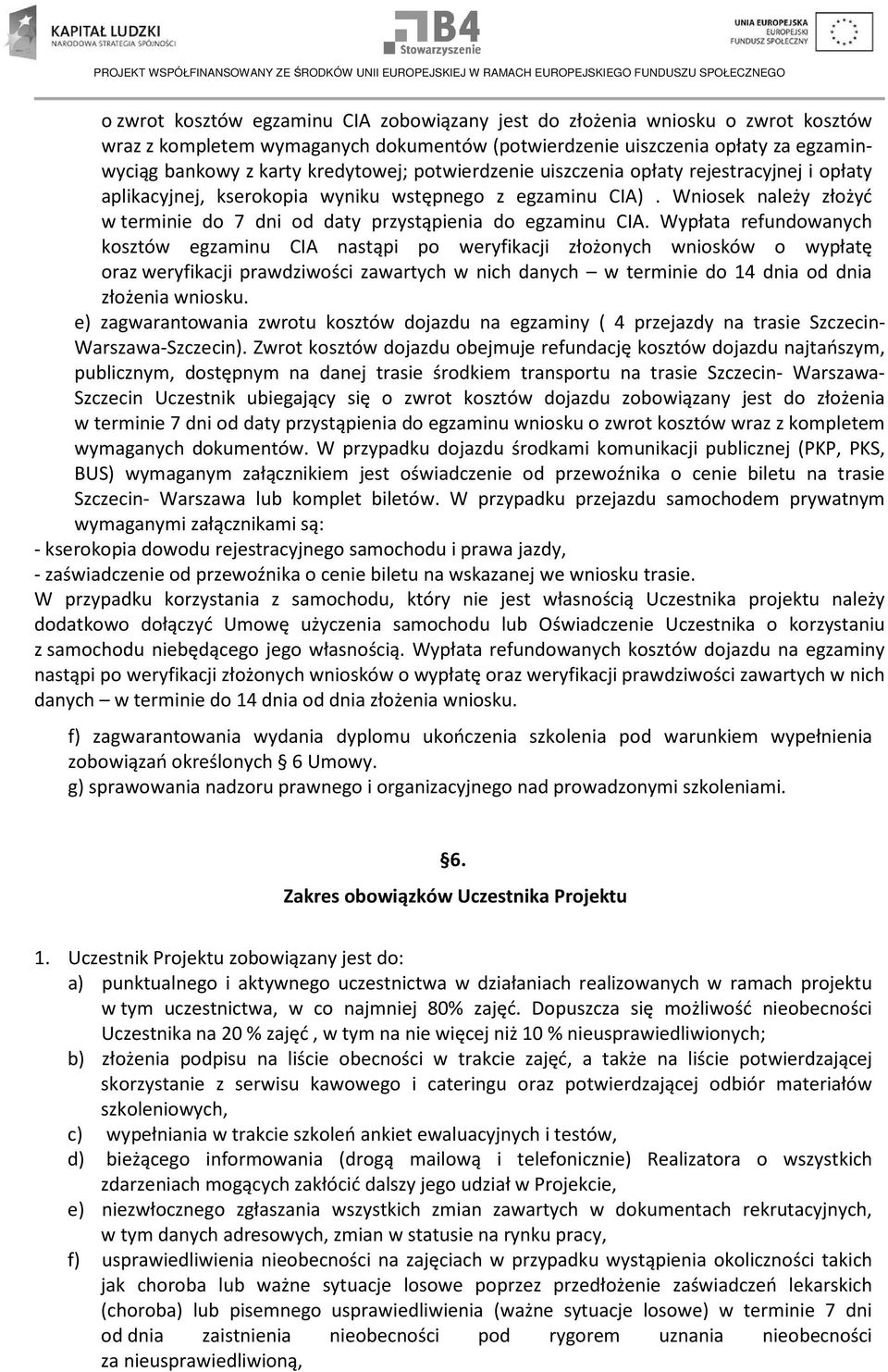 Wypłata refundowanych kosztów egzaminu CIA nastąpi po weryfikacji złożonych wniosków o wypłatę oraz weryfikacji prawdziwości zawartych w nich danych w terminie do 14 dnia od dnia złożenia wniosku.