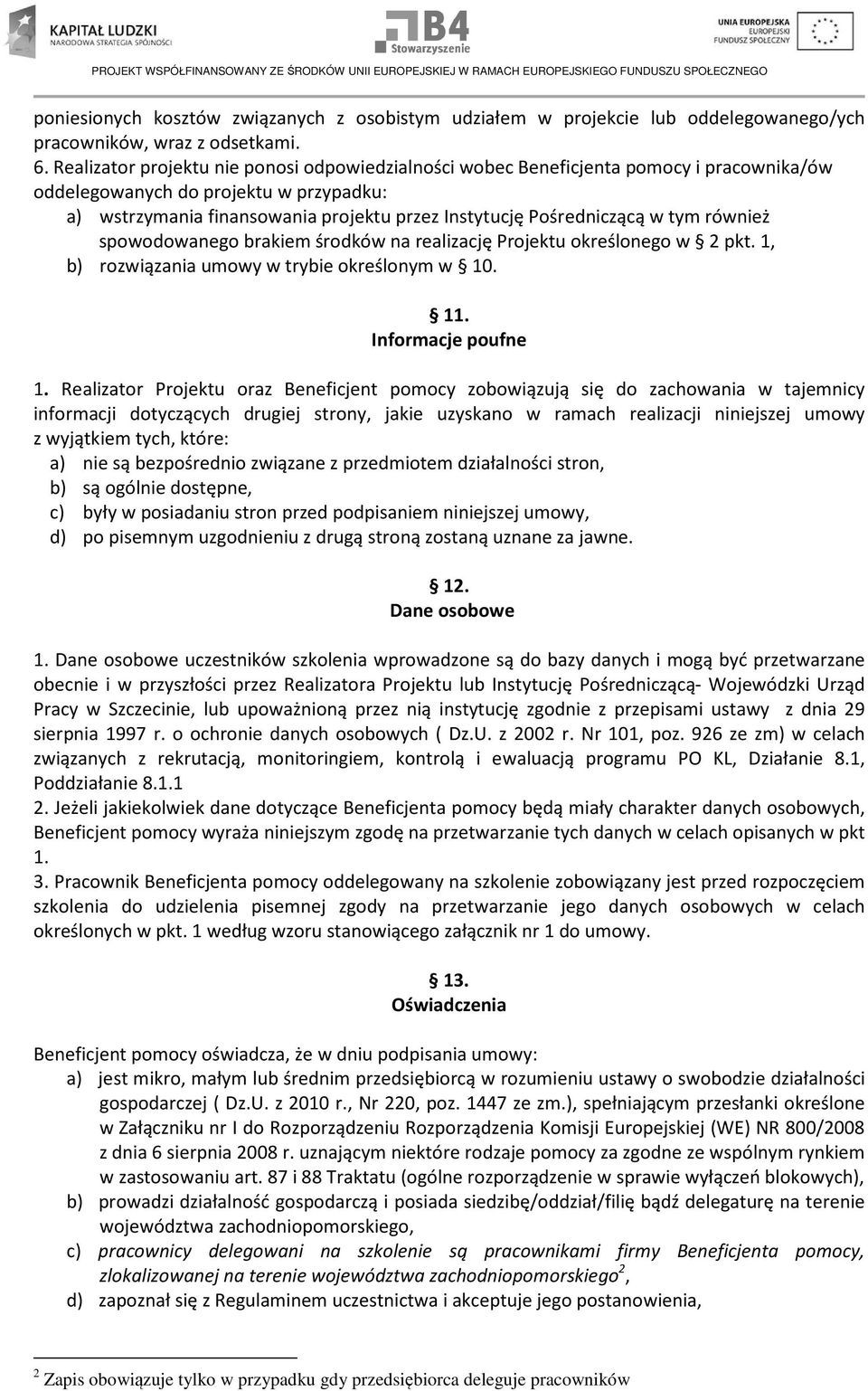 w tym również spowodowanego brakiem środków na realizację Projektu określonego w 2 pkt. 1, b) rozwiązania umowy w trybie określonym w 10. 11. Informacje poufne 1.