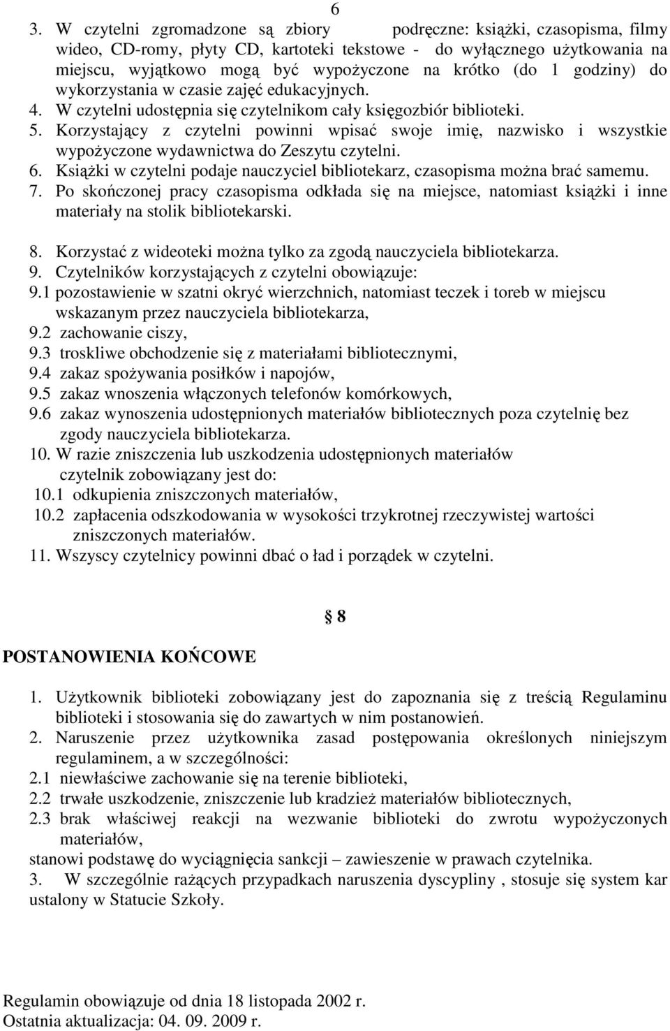 Korzystający z czytelni powinni wpisać swoje imię, nazwisko i wszystkie wypoŝyczone wydawnictwa do Zeszytu czytelni. 6. KsiąŜki w czytelni podaje nauczyciel bibliotekarz, czasopisma moŝna brać samemu.