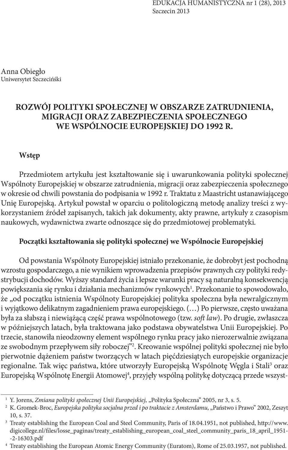 Wstęp Przedmiotem artykułu jest kształtowanie się i uwarunkowania polityki społecznej Wspólnoty Europejskiej w obszarze zatrudnienia, migracji oraz zabezpieczenia społecznego w okresie od chwili