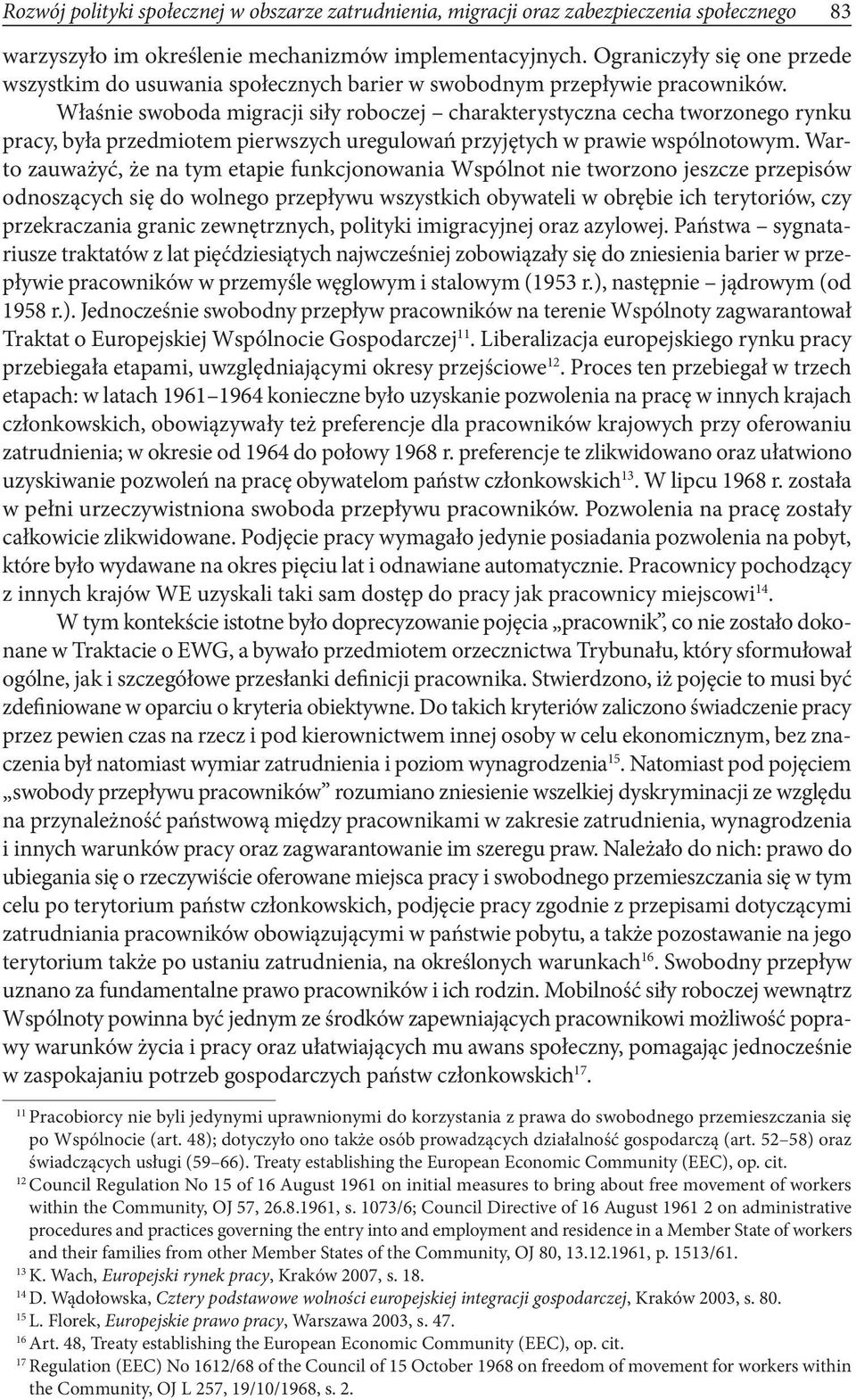 Właśnie swoboda migracji siły roboczej charakterystyczna cecha tworzonego rynku pracy, była przedmiotem pierwszych uregulowań przyjętych w prawie wspólnotowym.