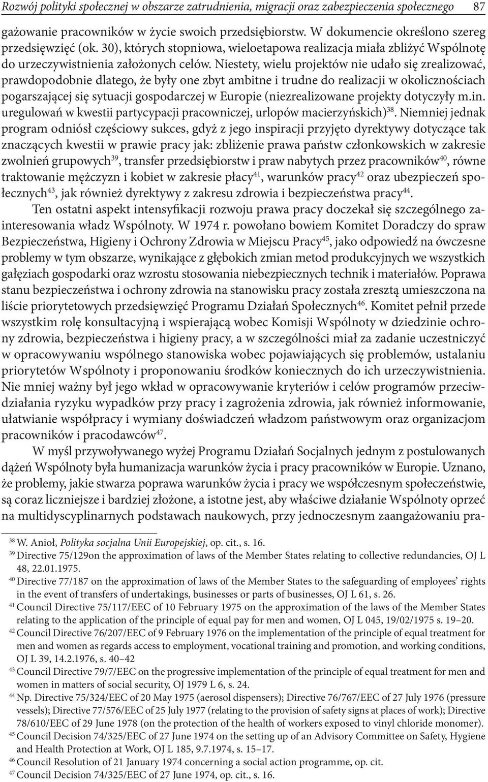 Niestety, wielu projektów nie udało się zrealizować, prawdopodobnie dlatego, że były one zbyt ambitne i trudne do realizacji w okolicznościach pogarszającej się sytuacji gospodarczej w Europie