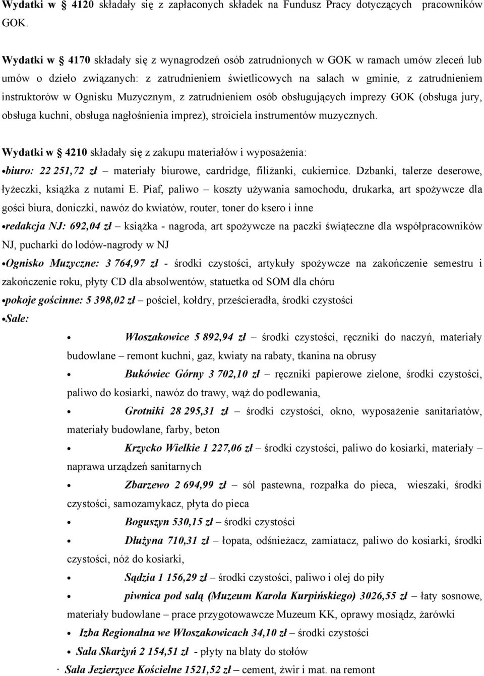 Ognisku Muzycznym, z zatrudnieniem osób obsługujących imprezy GOK (obsługa jury, obsługa kuchni, obsługa nagłośnienia imprez), stroiciela instrumentów muzycznych.