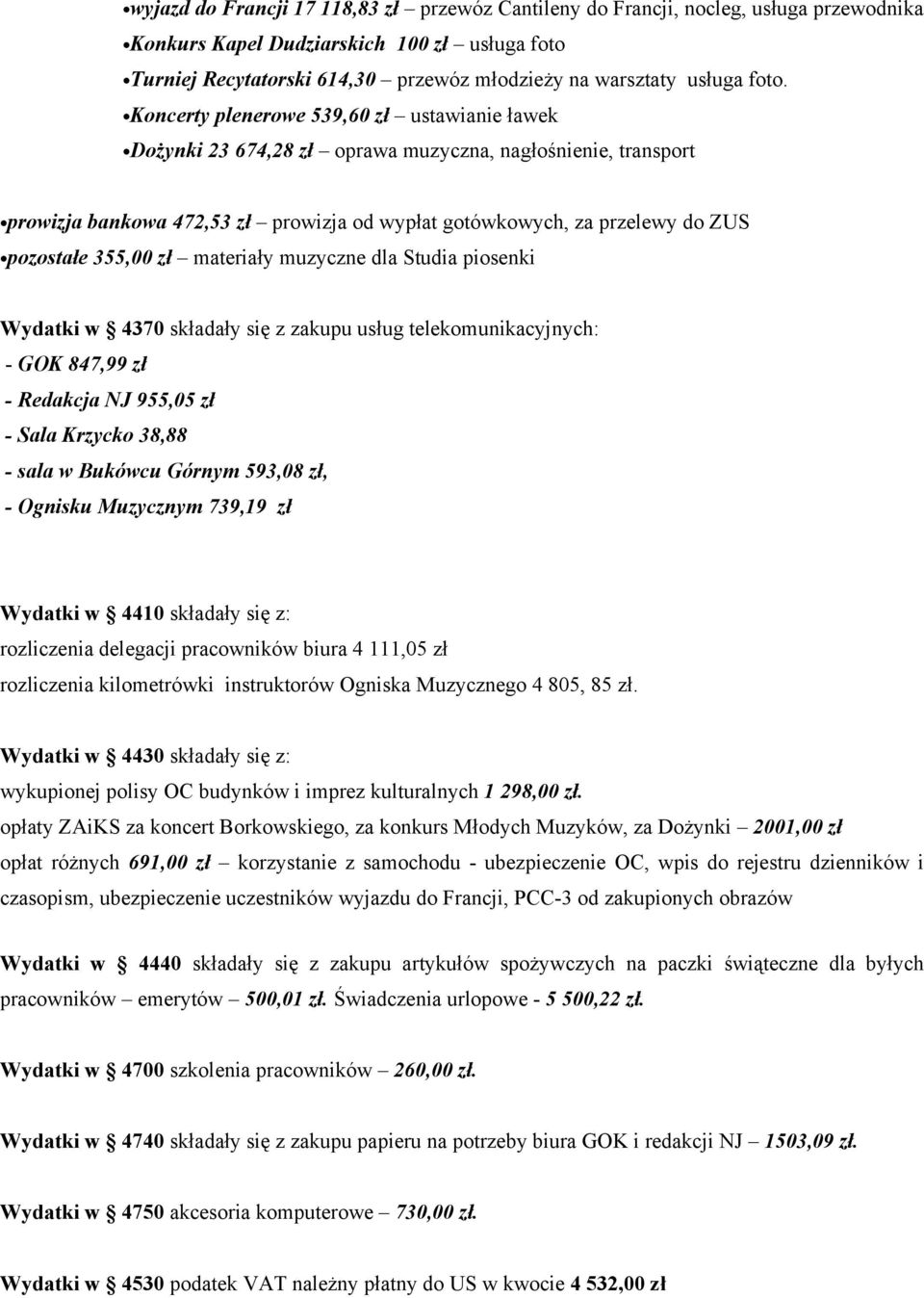 pozostałe 355,00 zł materiały muzyczne dla Studia piosenki Wydatki w 4370 składały się z zakupu usług telekomunikacyjnych: GOK 847,99 zł Redakcja NJ 955,05 zł Sala Krzycko 38,88 sala w Bukówcu Górnym