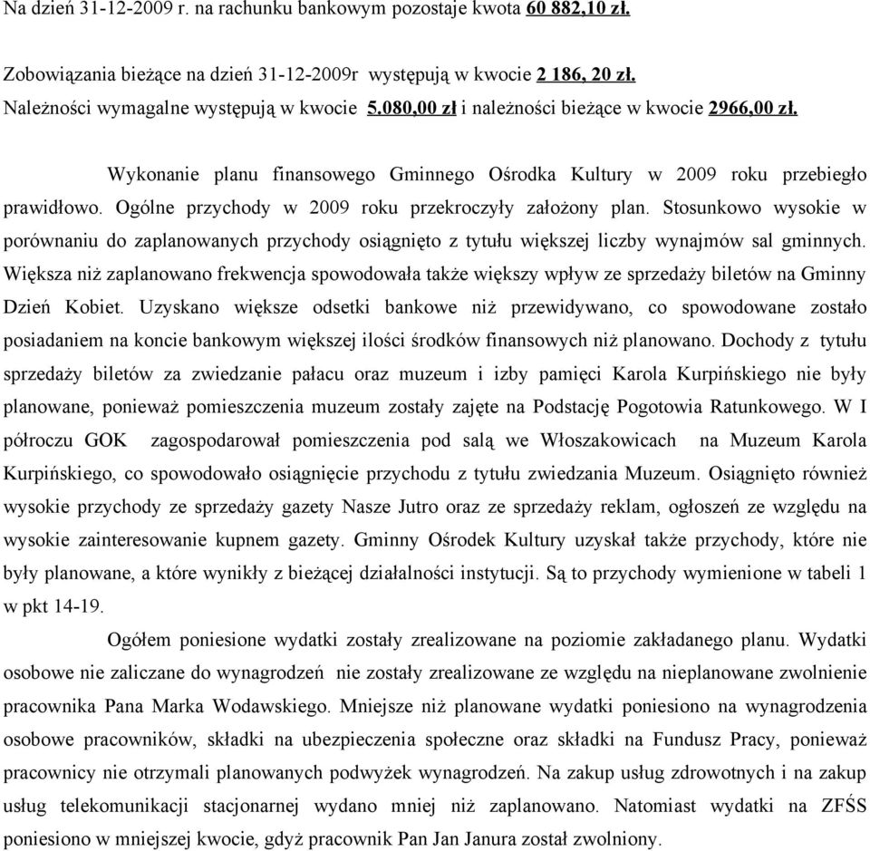 Stosunkowo wysokie w porównaniu do zaplanowanych przychody osiągnięto z tytułu większej liczby wynajmów sal gminnych.