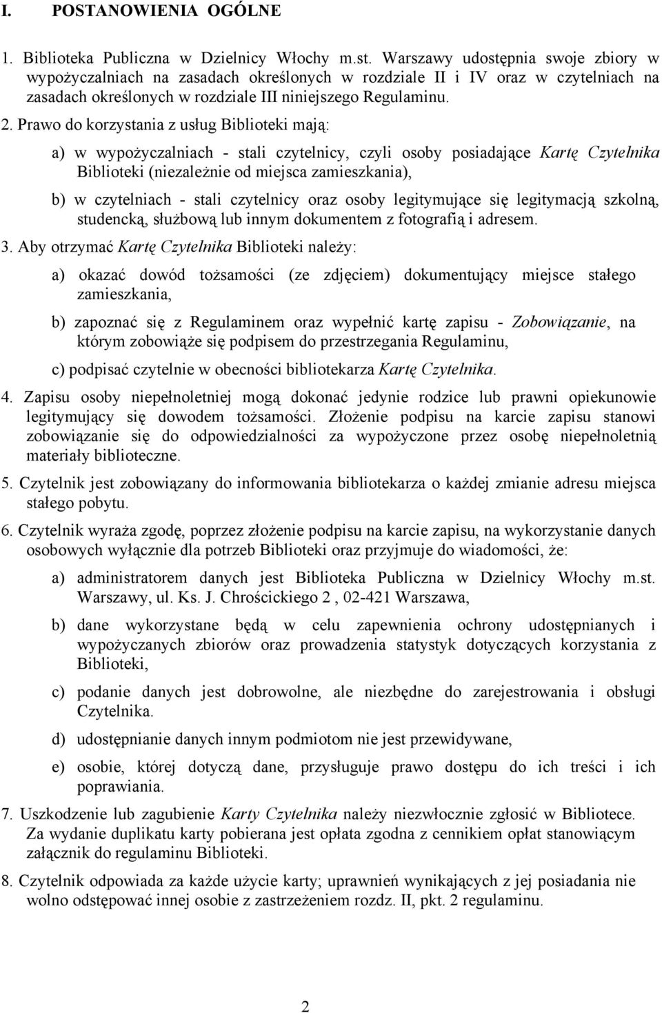 Prawo do korzystania z usług Biblioteki mają: a) w wypożyczalniach - stali czytelnicy, czyli osoby posiadające Kartę Czytelnika Biblioteki (niezależnie od miejsca zamieszkania), b) w czytelniach -