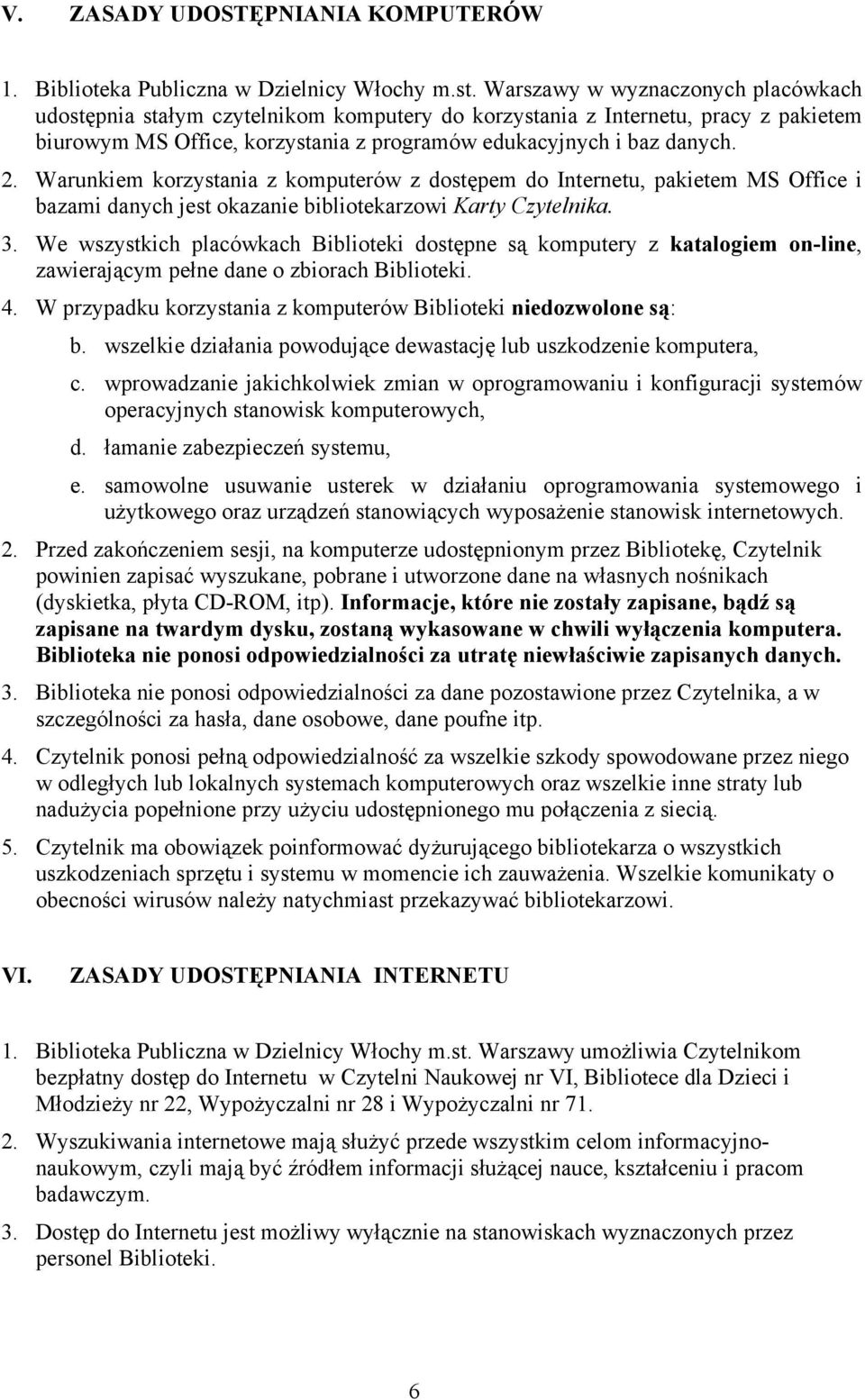 Warunkiem korzystania z komputerów z dostępem do Internetu, pakietem MS Office i bazami danych jest okazanie bibliotekarzowi Karty Czytelnika. 3.