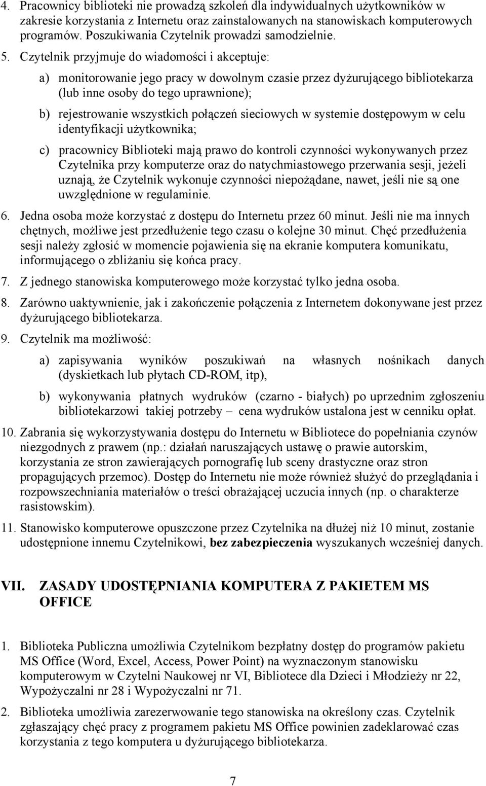 Czytelnik przyjmuje do wiadomości i akceptuje: a) monitorowanie jego pracy w dowolnym czasie przez dyżurującego bibliotekarza (lub inne osoby do tego uprawnione); b) rejestrowanie wszystkich połączeń