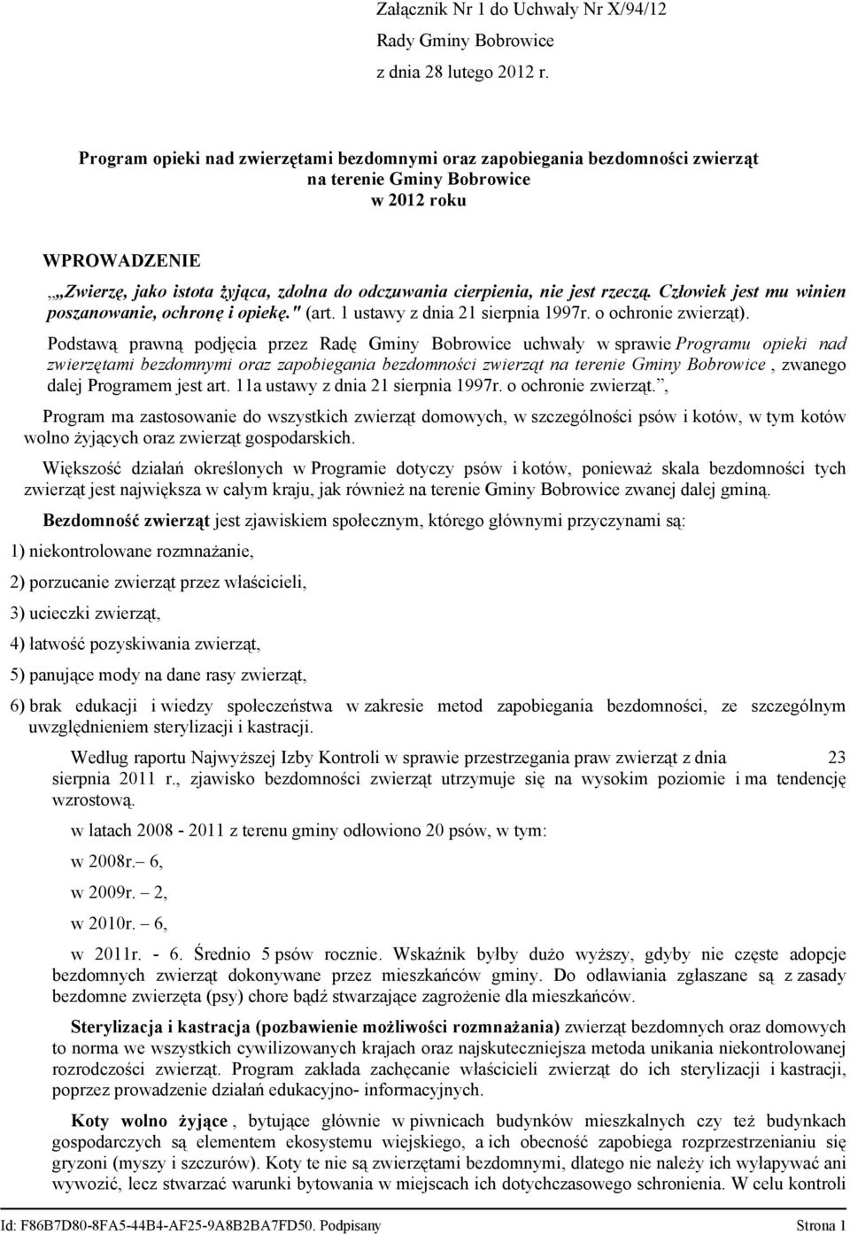 jest rzeczą. Człowiek jest mu winien poszanowanie, ochronę i opiekę." (art. 1 ustawy z dnia 21 sierpnia 1997r. o ochronie zwierząt).