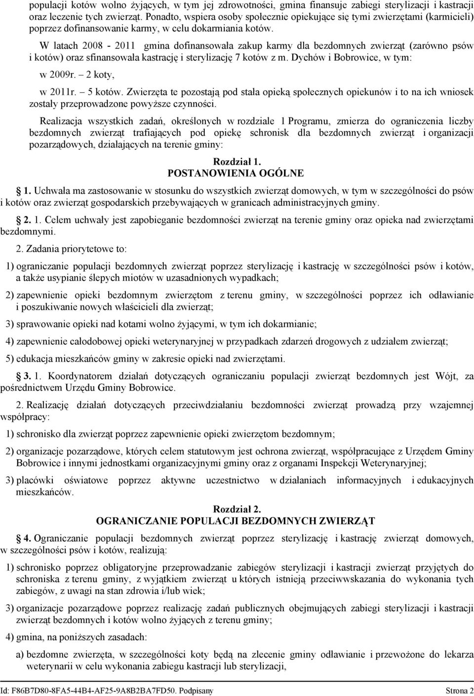 W latach 2008 2011 gmina dofinansowała zakup karmy dla bezdomnych zwierząt (zarówno psów i kotów) oraz sfinansowała kastrację i sterylizację 7 kotów z m. Dychów i Bobrowice, w tym: w 2009r.