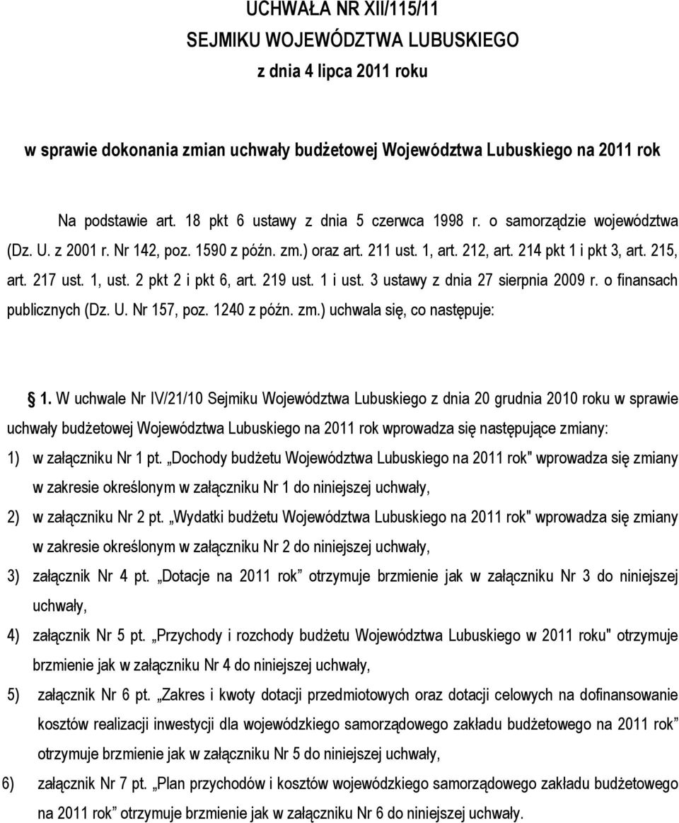 1, ust. 2 pkt 2 i pkt 6, art. 219 ust. 1 i ust. 3 ustawy z dnia 27 sierpnia 2009 r. o finansach (Dz. U. Nr 157, poz. 1240 z późn. zm.) uchwala się, co następuje: 1.