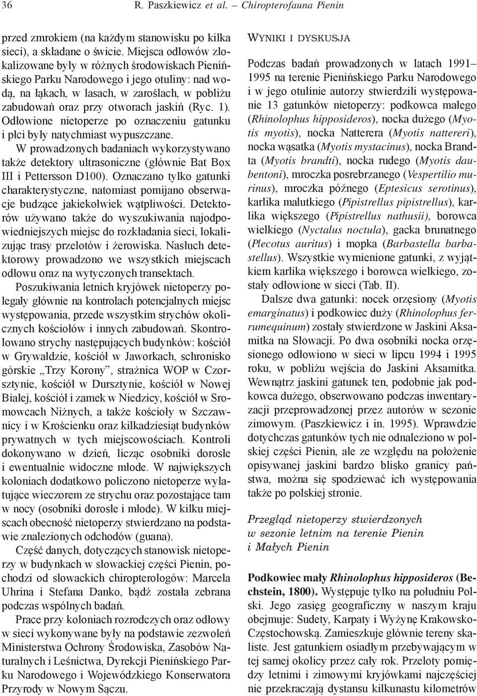 ). Odłowione nietoperze po oznaczeniu gatunku i płci były natychmiast wypuszczane. W prowadzonych badaniach wykorzystywano także detektory ultrasoniczne (głównie Bat Box III i Pettersson D00).