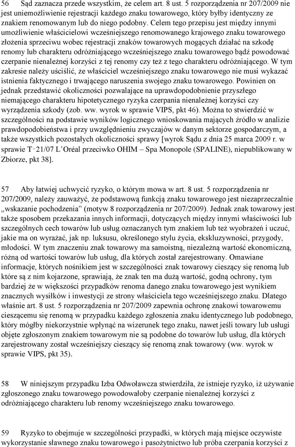 Celem tego przepisu jest między innymi umożliwienie właścicielowi wcześniejszego renomowanego krajowego znaku towarowego złożenia sprzeciwu wobec rejestracji znaków towarowych mogących działać na