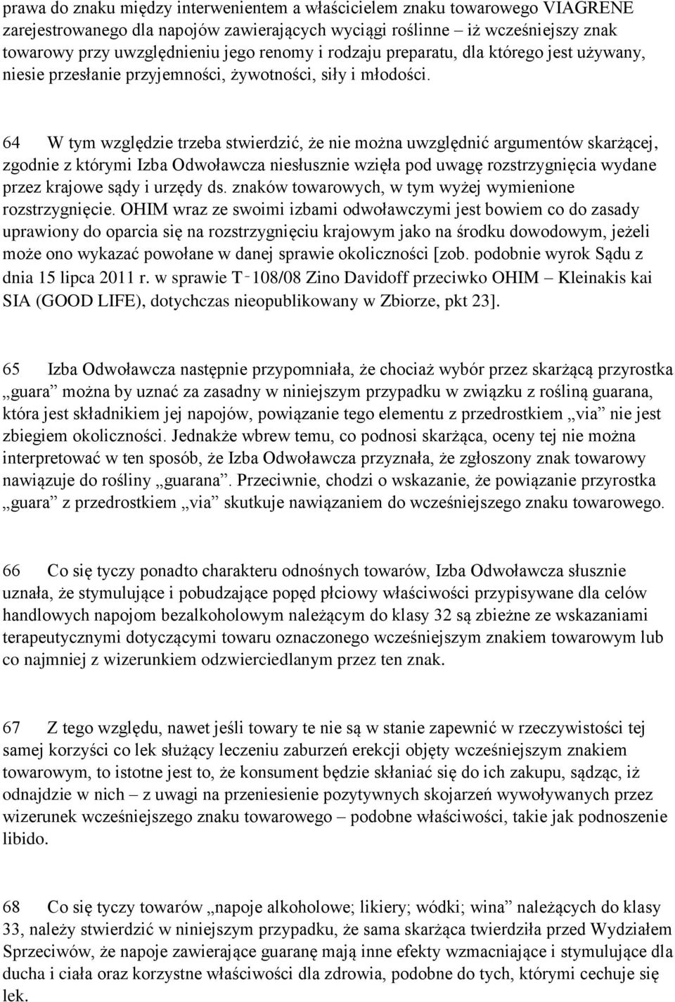 64 W tym względzie trzeba stwierdzić, że nie można uwzględnić argumentów skarżącej, zgodnie z którymi Izba Odwoławcza niesłusznie wzięła pod uwagę rozstrzygnięcia wydane przez krajowe sądy i urzędy