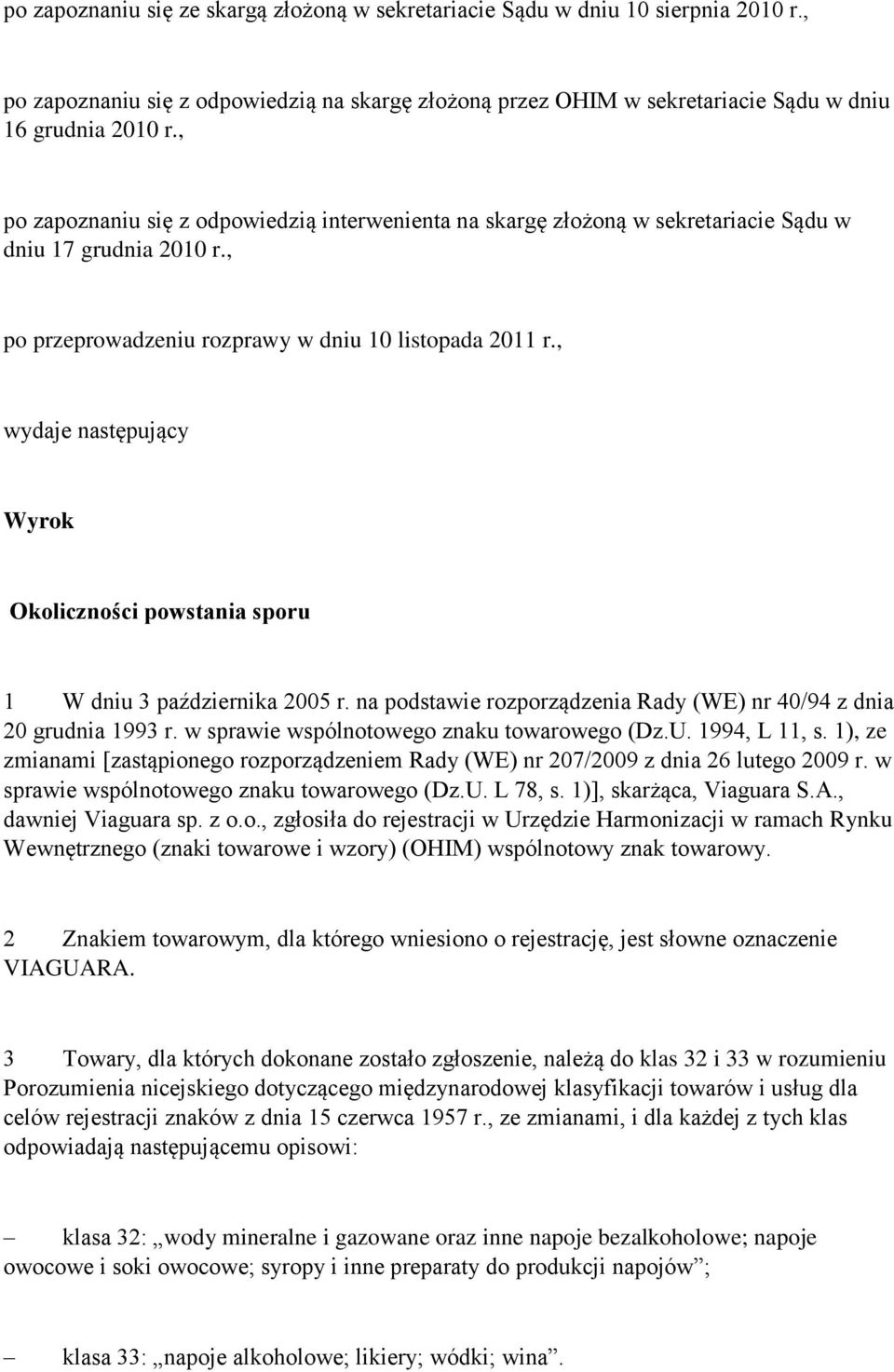 , wydaje następujący Wyrok Okoliczności powstania sporu 1 W dniu 3 października 2005 r. na podstawie rozporządzenia Rady (WE) nr 40/94 z dnia 20 grudnia 1993 r.