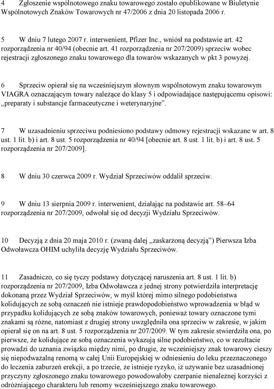 6 Sprzeciw opierał się na wcześniejszym słownym wspólnotowym znaku towarowym VIAGRA oznaczającym towary należące do klasy 5 i odpowiadające następującemu opisowi: preparaty i substancje