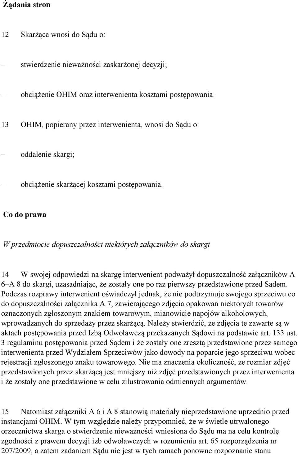 Co do prawa W przedmiocie dopuszczalności niektórych załączników do skargi 14 W swojej odpowiedzi na skargę interwenient podważył dopuszczalność załączników A 6 A 8 do skargi, uzasadniając, że