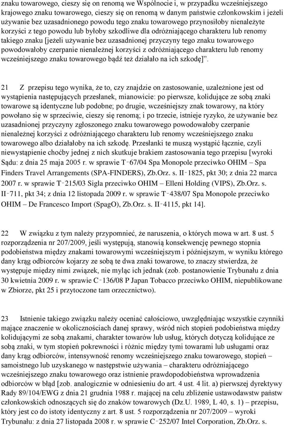 tego znaku towarowego powodowałoby czerpanie nienależnej korzyści z odróżniającego charakteru lub renomy wcześniejszego znaku towarowego bądź też działało na ich szkodę].