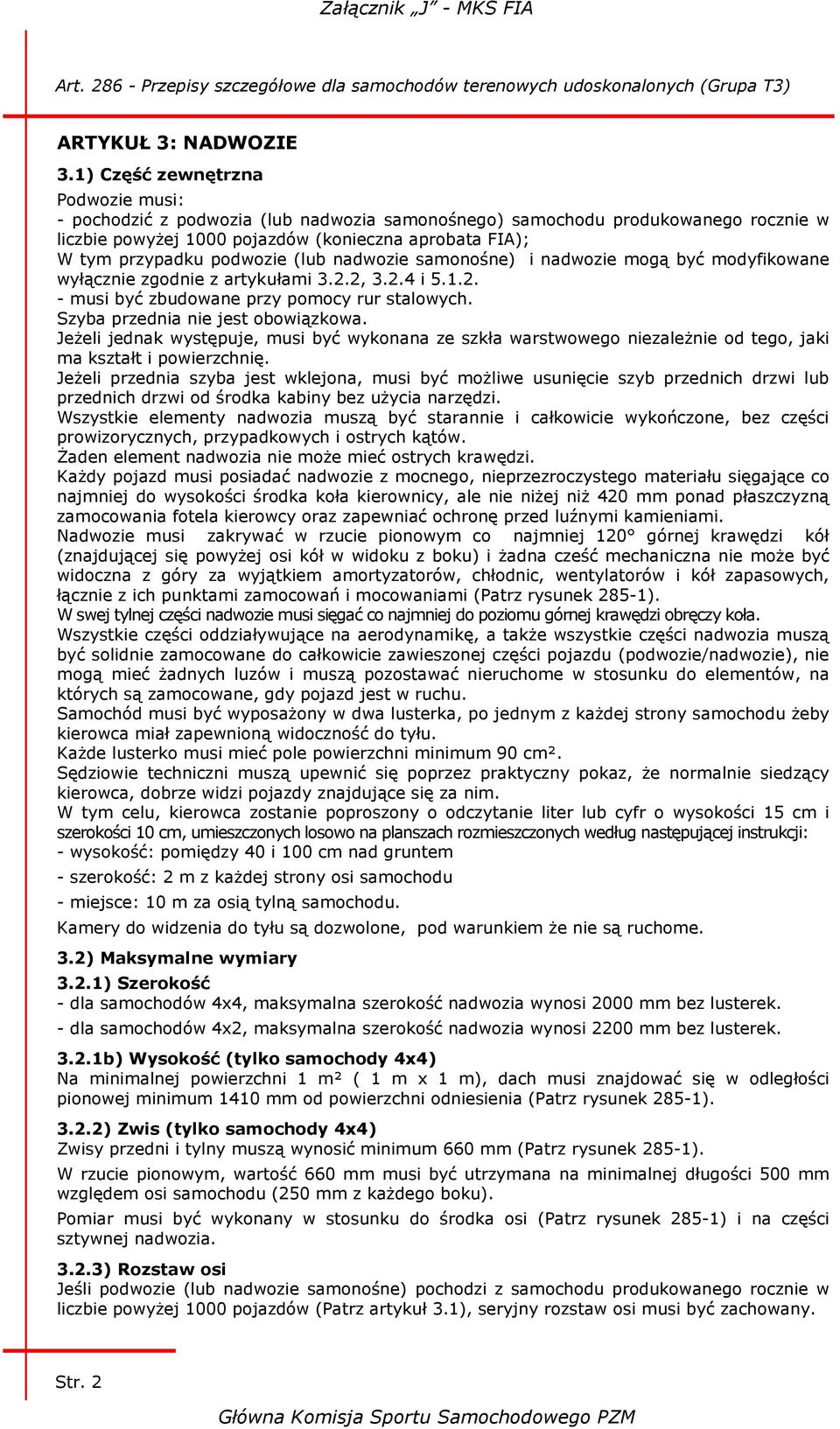 (lub nadwozie samonośne) i nadwozie mogą być modyfikowane wyłącznie zgodnie z artykułami 3.2.2, 3.2.4 i 5.1.2. - musi być zbudowane przy pomocy rur stalowych. Szyba przednia nie jest obowiązkowa.