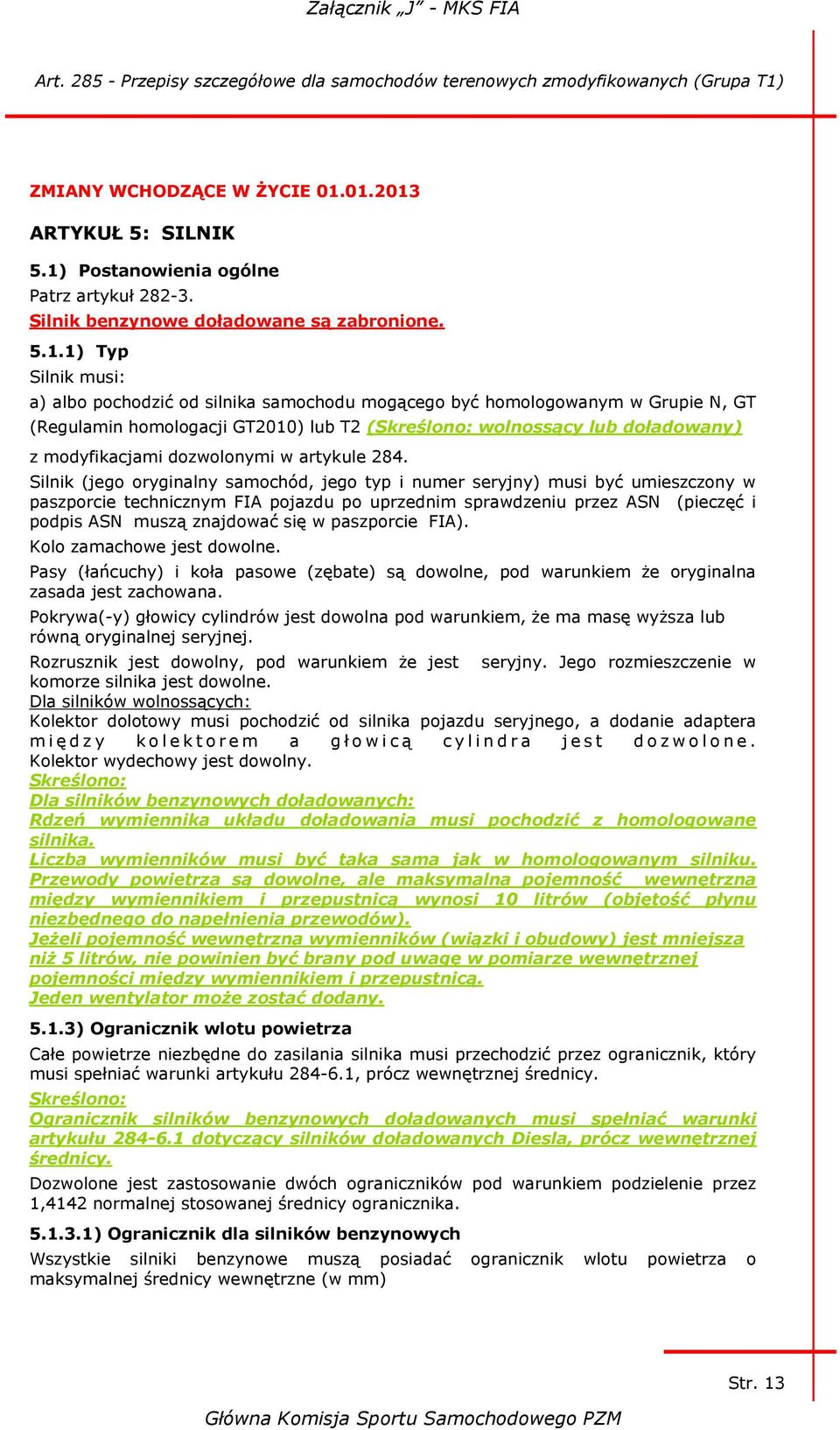 homologowanym w Grupie N, GT (Regulamin homologacji GT2010) lub T2 (Skreślono: wolnossący lub doładowany) z modyfikacjami dozwolonymi w artykule 284.