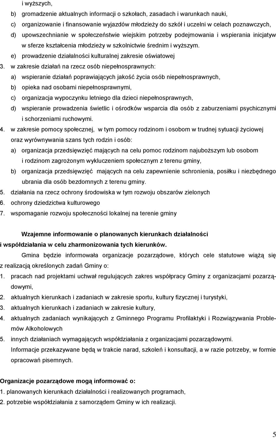 w zakresie działań na rzecz osób niepełnosprawnych: a) wspieranie działań poprawiających jakość życia osób niepełnosprawnych, b) opieka nad osobami niepełnosprawnymi, c) organizacja wypoczynku