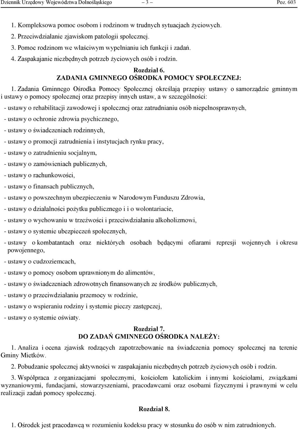 Zadania Gminnego Ośrodka Pomocy Społecznej określają przepisy ustawy o samorządzie gminnym i ustawy o pomocy społecznej oraz przepisy innych ustaw, a w szczególności: - ustawy o rehabilitacji