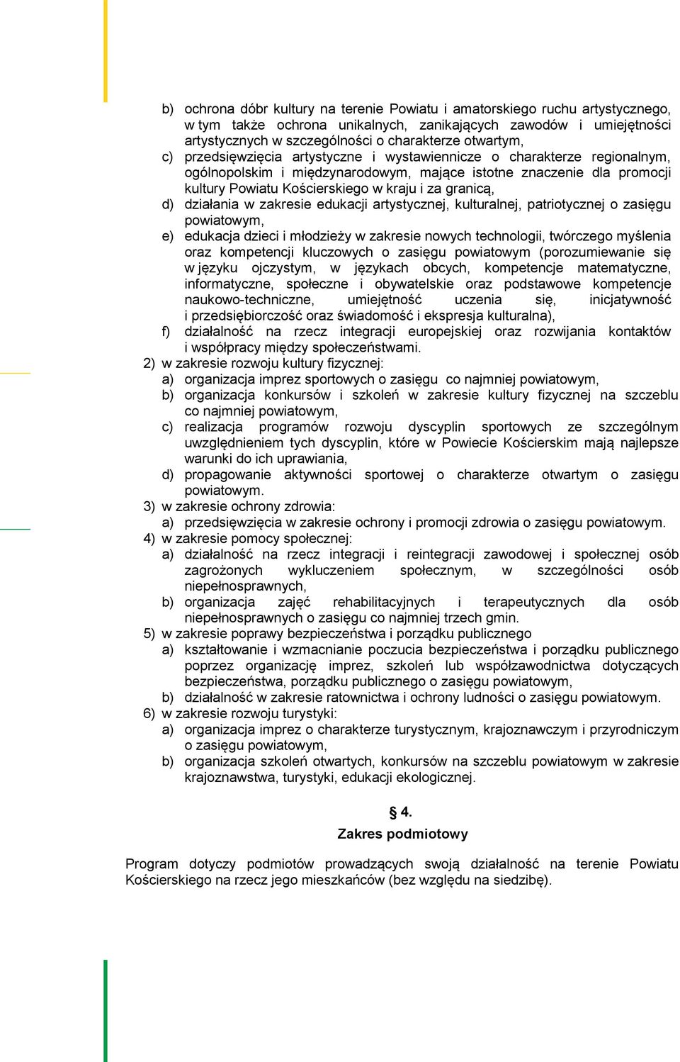 granicą, d) działania w zakresie edukacji artystycznej, kulturalnej, patriotycznej o zasięgu powiatowym, e) edukacja dzieci i młodzieży w zakresie nowych technologii, twórczego myślenia oraz