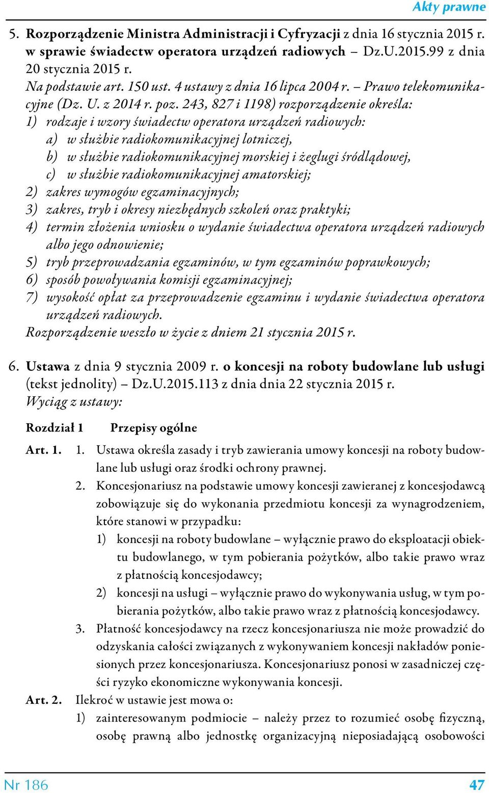 243, 827 i 1198) rozporządzenie określa: 1) rodzaje i wzory świadectw operatora urządzeń radiowych: a) w służbie radiokomunikacyjnej lotniczej, b) w służbie radiokomunikacyjnej morskiej i żeglugi