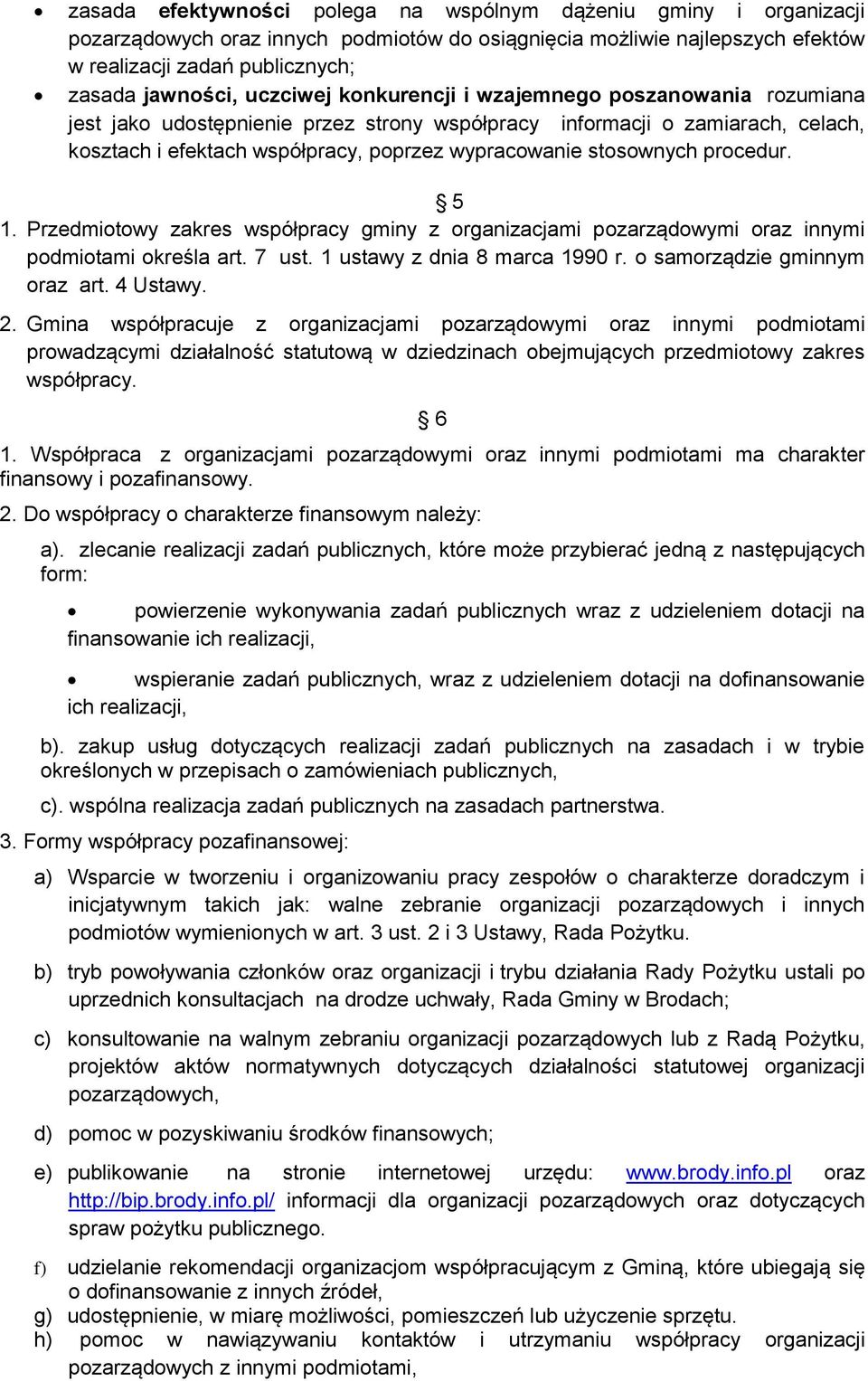 stosownych procedur. 5 1. Przedmiotowy zakres współpracy gminy z organizacjami pozarządowymi oraz innymi podmiotami określa art. 7 ust. 1 ustawy z dnia 8 marca 1990 r. o samorządzie gminnym oraz art.