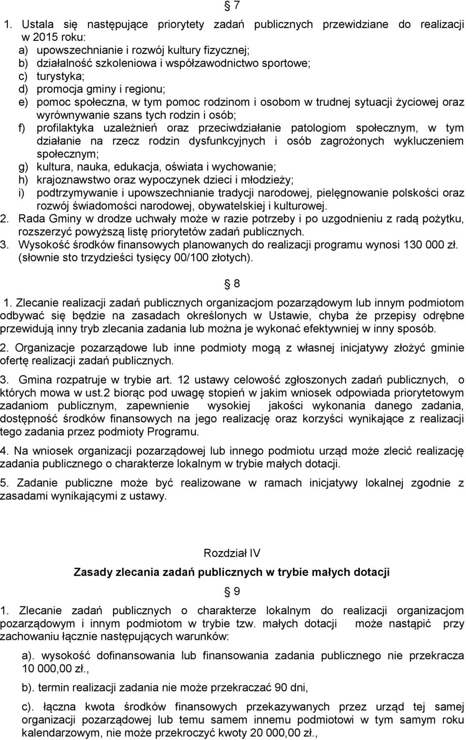 przeciwdziałanie patologiom społecznym, w tym działanie na rzecz rodzin dysfunkcyjnych i osób zagrożonych wykluczeniem społecznym; g) kultura, nauka, edukacja, oświata i wychowanie; h) krajoznawstwo