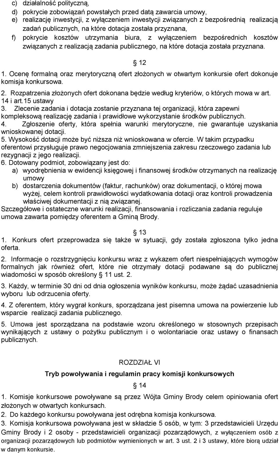 Ocenę formalną oraz merytoryczną ofert złożonych w otwartym konkursie ofert dokonuje komisja konkursowa. 2. Rozpatrzenia złożonych ofert dokonana będzie według kryteriów, o których mowa w art.