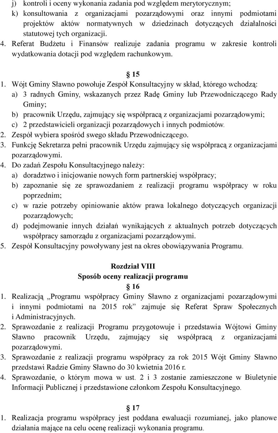 Wójt Gminy Sławno powołuje Zespół Konsultacyjny w skład, którego wchodzą: a) 3 radnych Gminy, wskazanych przez Radę Gminy lub Przewodniczącego Rady Gminy; b) pracownik Urzędu, zajmujący się