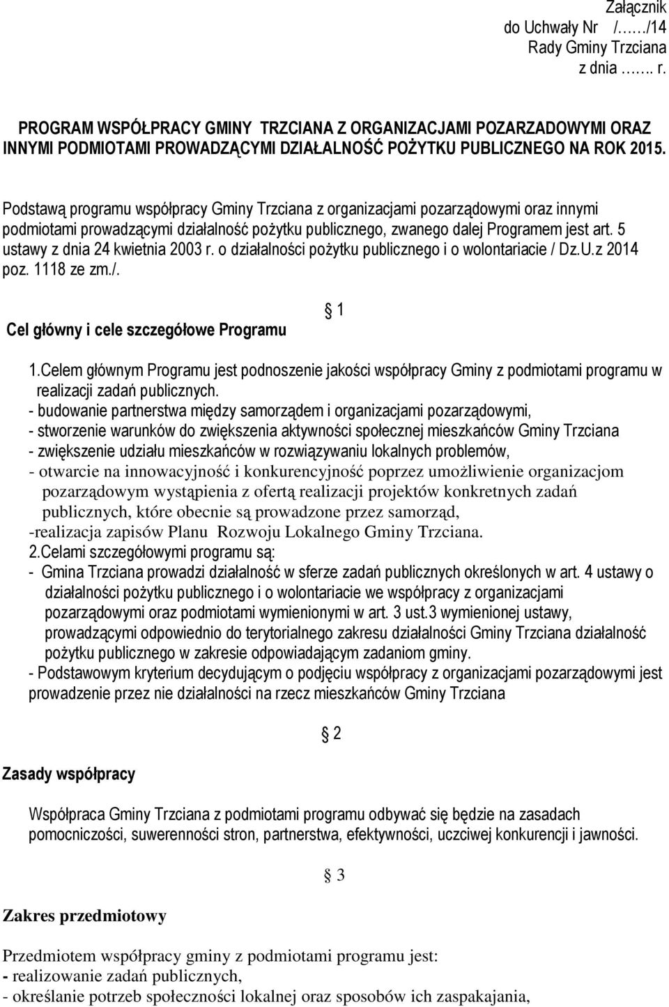 Podstawą programu współpracy Gminy Trzciana z organizacjami pozarządowymi oraz innymi podmiotami prowadzącymi działalność poŝytku publicznego, zwanego dalej Programem jest art.