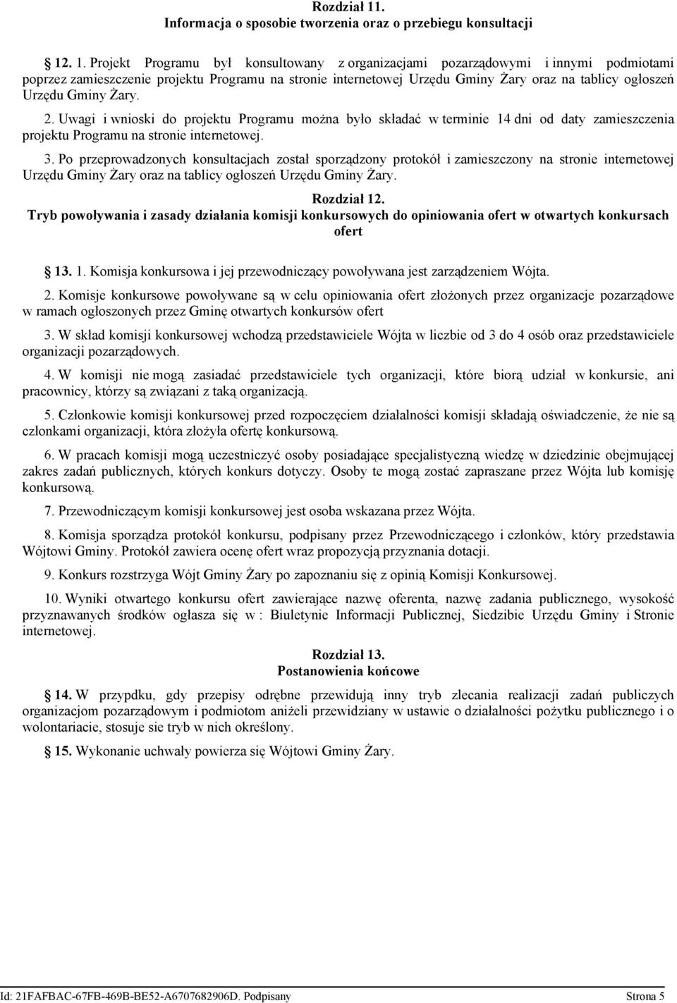 . 1. Projekt Programu był konsultowany z organizacjami pozarządowymi i innymi podmiotami poprzez zamieszczenie projektu Programu na stronie internetowej Urzędu Gminy Żary oraz na tablicy ogłoszeń