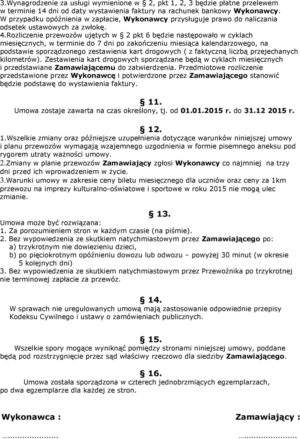 Rozliczenie przewozów ujętych w 2 pkt 6 będzie następowało w cyklach miesięcznych, w terminie do 7 dni po zakończeniu miesiąca kalendarzowego, na podstawie sporządzonego zestawienia kart drogowych (