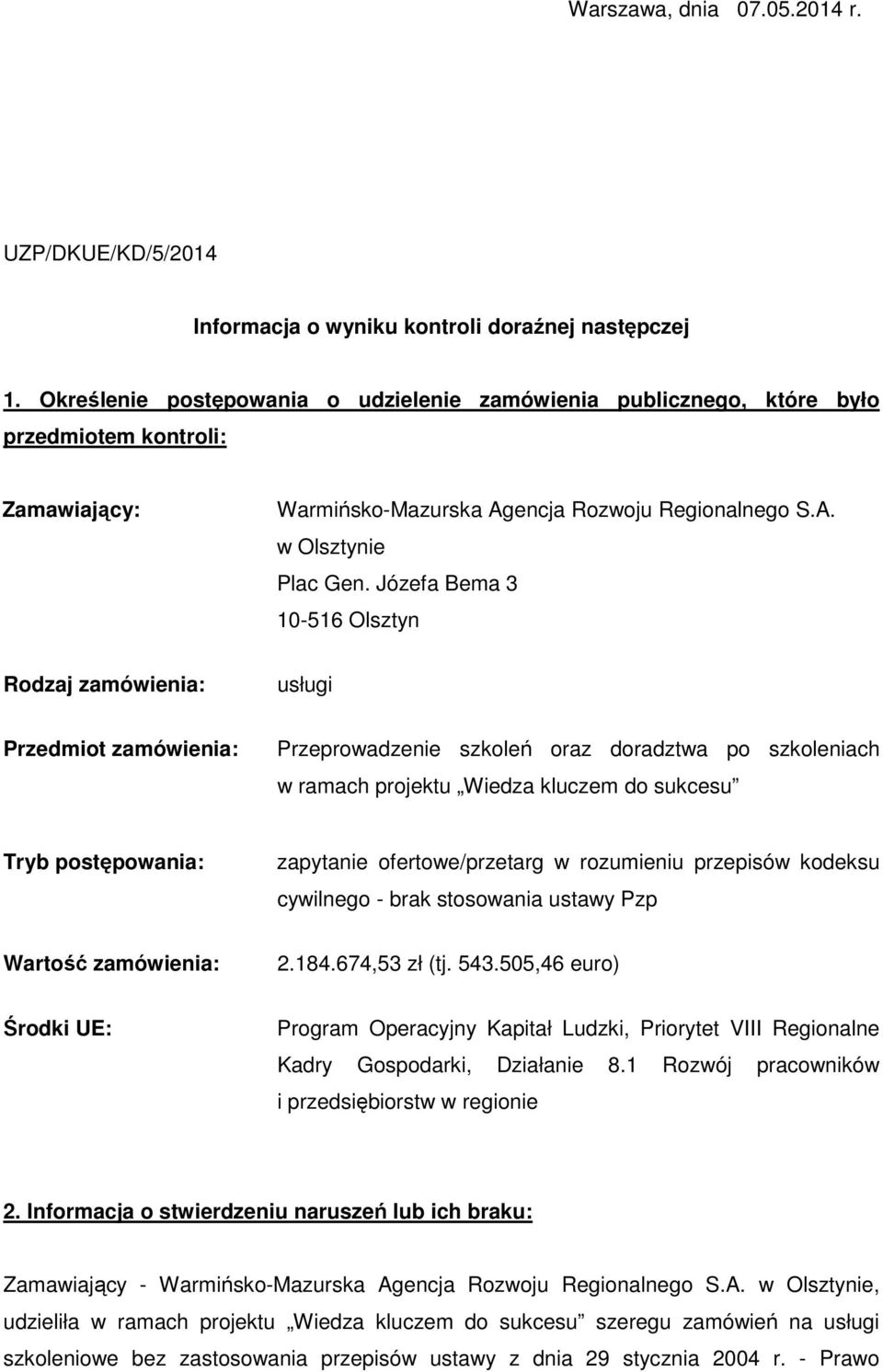 Józefa Bema 3 10-516 Olsztyn Rodzaj zamówienia: usługi Przedmiot zamówienia: Przeprowadzenie szkoleń oraz doradztwa po szkoleniach w ramach projektu Wiedza kluczem do sukcesu Tryb postępowania: