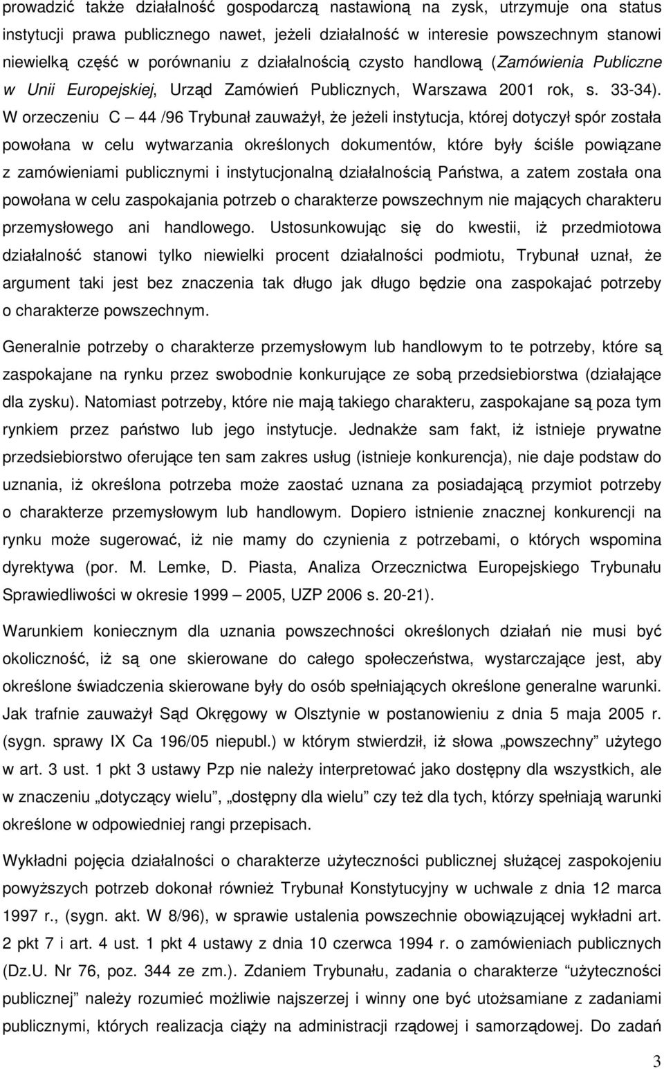 W orzeczeniu C 44 /96 Trybunał zauważył, że jeżeli instytucja, której dotyczył spór została powołana w celu wytwarzania określonych dokumentów, które były ściśle powiązane z zamówieniami publicznymi