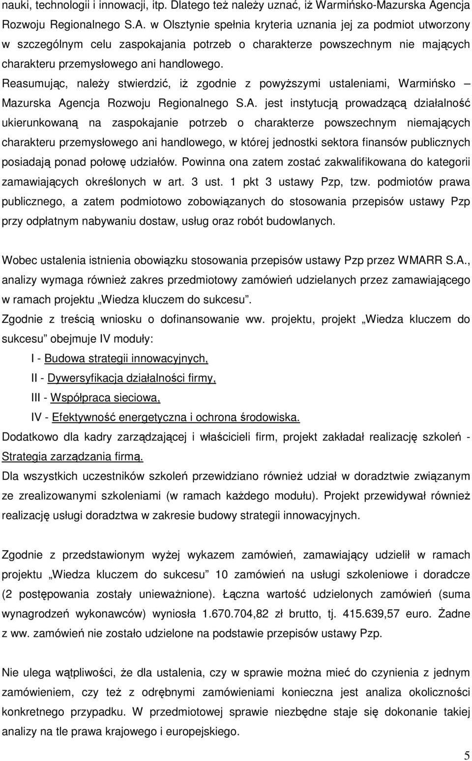 w Olsztynie spełnia kryteria uznania jej za podmiot utworzony w szczególnym celu zaspokajania potrzeb o charakterze powszechnym nie mających charakteru przemysłowego ani handlowego.