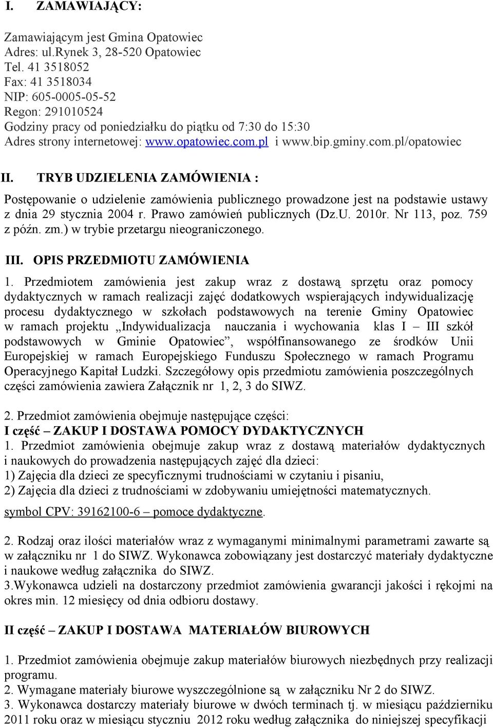 TRYB UDZIELENIA ZAMÓWIENIA : Postępowanie o udzielenie zamówienia publicznego prowadzone jest na podstawie ustawy z dnia 29 stycznia 2004 r. Prawo zamówień publicznych (Dz.U. 2010r. Nr 113, poz.